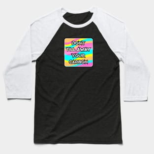 Don't Till Away Your Carbon [Neon] Baseball T-Shirt